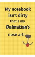 My Notebook Isn't Dirty That's My Dalmatian's Nose Art: For Dalmatian Dog Fans
