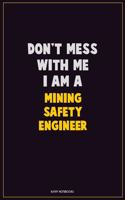 Don't Mess With Me, I Am A Mining Safety Engineer: Career Motivational Quotes 6x9 120 Pages Blank Lined Notebook Journal