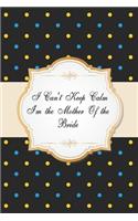 I Can't Keep Calm I'm the Mother Of the Bride: Christmas Gift For Mother Of the Bride, Unique Mothers Day Gift, A thoughtful Gift for Mother, anniversary journal gifts for mother