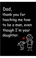 Dad, Thank You for Teaching Me How to Be a Man, Even Though I'm Your Daughter Lined Notebook Journal, 100 Pages (6 x 9 Inches) Blank Ruled Writing Journal With Inspirational Quotes, Perfect Diary Notebook Gifts.