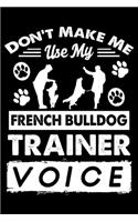 Don't Make Me Use My French bulldog Training Voice: Cute French bulldog training Log Notebook, Great Accessories & Gift Idea for French bulldog Owner & Lover.Dog training Log Notebook With An Inspirat