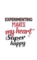 Experimenting Makes My Heart Super Happy Experimenting Lovers Experimenting Obsessed Notebook A beautiful