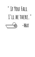 "If You Fall I'll Be There." -Mat