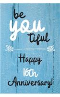 Be YOU tiful Happy 16th Anniversary: 16 Year Old Anniversary Gift Journal / Notebook / Diary / Unique Greeting Card Alternative