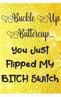 Buckle Up Buttercup You Just Flipped My Bitch Switch: Sassy, Irreverent, Sarcastic Quote Diary Snarky Meme Journal Blank Lined Book for Writing Doodling - Gift for Woman Co-Worker Boss Friend