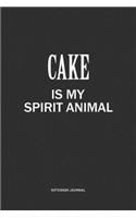 Cake Is My Spirit Animal: A 6x9 Inch Journal Notebook Diary With A Bold Text Font Slogan On A Matte Cover and 120 Blank Lined Pages Makes A Great Alternative To A Card