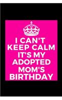 I Can't Keep Calm It's My Adopted Mom's Birthday