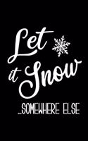 Let it Snow Somewhere Else: 6x9 120 Page Lined Composition Notebook Funny Christmas Gag Gift