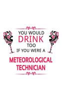 You Would Drink Too If You Were A Meteorological Technician: Original Meteorological Technician Notebook, Journal Gift, Diary, Doodle Gift or Notebook - 6 x 9 Compact Size- 109 Blank Lined Pages