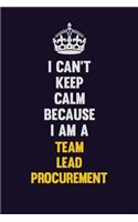 I Can't Keep Calm Because I Am A Team Lead Procurement: Motivational and inspirational career blank lined gift notebook with matte finish