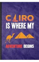 Cairo Is Where My Adventure Begins: Funny Blank Lined Egypt Tourist Notebook/ Journal, Graduation Appreciation Gratitude Thank You Souvenir Gag Gift, Fashionable Graphic 110 Pages