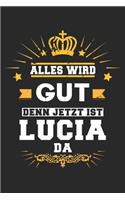 Alles wird gut denn jetzt ist Lucia da: Notizbuch liniert 120 Seiten für Notizen Zeichnungen Formeln Organizer Tagebuch für die Freundin Mutter Tochter