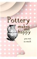 Pottery Makes Me Happy You Not So Much: Notebook Journal Composition Blank Lined Diary Notepad 120 Pages Paperback Pink Caramel Pottery