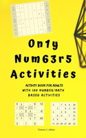 Only Numbers Activities: Activity book for adults with100 number/math based activities