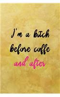 I'm a btich before coffee and after