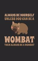 Always Be Yourself Unless You Can Be A Wombat, Then Always Be A Wombat