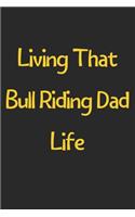 Living That Bull Riding Dad Life: Lined Journal, 120 Pages, 6 x 9, Funny Bull Riding Gift Idea, Black Matte Finish (Living That Bull Riding Dad Life Journal)