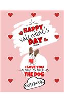 Happy Valentine's Day- I Love You Almost As Much As The Dog - Notebook - Cute Dog Gift Ideas For Him or Her