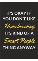 It's Okay If You Don't Like Homebrewing It's Kind Of A Smart People Thing Anyway: A Homebrewing Journal Notebook to Write Down Things, Take Notes, Record Plans or Keep Track of Habits (6" x 9" - 120 Pages)