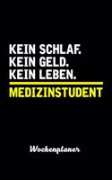 Kein Geld. Kein Schlaf. Kein Leben. Medizinstudent Wochenplaner: Wochenplaner für Medizinstudent 52 Wochen perfekt als Medizinstudent Geschenk 6x9 DIN A5