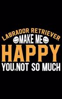 Labrador Retriever Make Me Happy You, Not So Much