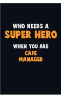 Who Need A SUPER HERO, When You Are Cafe Manager: 6X9 Career Pride 120 pages Writing Notebooks