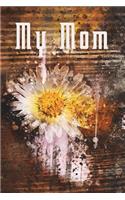 My Mom: 6x9 Lined Writing Notebook Journal - 120 Pages - White Watercolor Daisy - Perfect for Mom's Gift or Other Holidays - My Mom