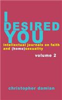 I Desired You: Volume 2: Intellectual Journals on Faith and Homosexuality(2 I Desired You: Intellectual Journals on Faith and Homosexual)
