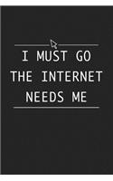 I Must Go the Internet Needs Me: A 6x9 Inch Matte Softcover Journal Notebook with 120 Blank Lined Pages and a Funny Cover Slogan