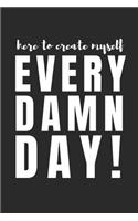 Here to Create Myself Every Damn Day!: Blank Lined Writing Journal Notebook Diary 6x9