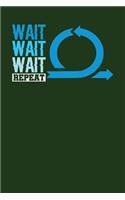 Wait Wait Wait Repeat