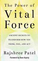 The Power of Vital Force: Ancient Secrets to Transform How You Think, Feel and Act