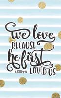 We Love Because He First Loved Us 1 John 4: 19: Bible Verse Notebook with Christian Quote