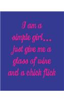 I'm a Simple Girl Just Give Me a Glass of Wine and a Chick Flick