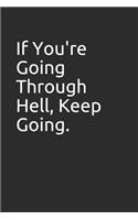 If You're Going Through Hell, Keep Going.