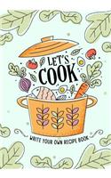 Let's Cook: Write Your Own Recipe Book, 100 Blank Recipe Books to Write In, Recipe Organizer for Everyone to Collect the Favorite Recipes You Love in Your Own C(1 Write Your Own Recipe Book)