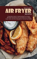 Air Fryer Recipes: A Superlative Guide to Understanding the Concepts Affordable and Delicious Air Fryer Recipes for Cooking Easier, Faster, and More Enjoyable for You 