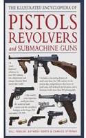 The Illustrated Encyclopedia Of Pistols Revolvers And Submachine Guns