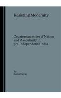 Resisting Modernity: Counternarratives of Nation and Masculinity in Pre-Independence India