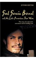 Gael GarcÃ­a Bernal and the Latin American New Wave: The Story of a Cinematic Movement and Its Leading Man