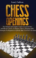 Chess Openings: The Ultimate and Complete Guide to Learn the Best and Effective Tactics, Techniques, Moves, Openings Skills, and Strategies for Beginners to Quickly