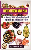 1 Week Ketogenic Meal Plan: A Beginner Guide to Eating Healthy and Resetting Your Metabolism in 1 Week: A Beginner Guide to Eating Healthy and Resetting Your Metabolism in 1 Week