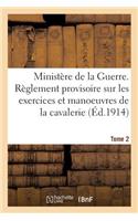 Ministère de la Guerre. Règlement Provisoire Sur Les Exercices Et Les Manoeuvres de la Cavalerie: Tome 2