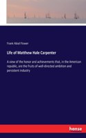 Life of Matthew Hale Carpenter: A view of the honor and achievements that, in the American republic, are the fruits of well-directed ambition and persistent industry