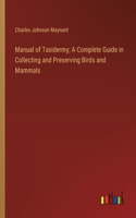 Manual of Taxidermy; A Complete Guide in Collecting and Preserving Birds and Mammals