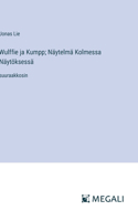 Wulffie ja Kumpp; Näytelmä Kolmessa Näytöksessä