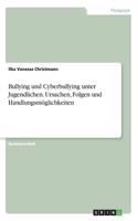 Bullying und Cyberbullying unter Jugendlichen. Ursachen, Folgen und Handlungsmöglichkeiten