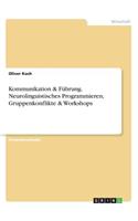 Kommunikation & Führung. Neurolinguistisches Programmieren, Gruppenkonflikte & Workshops