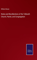 Notes and Recollections of the Tolbooth Church, Parish, and Congregation
