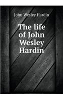 The life of John Wesley Hardin